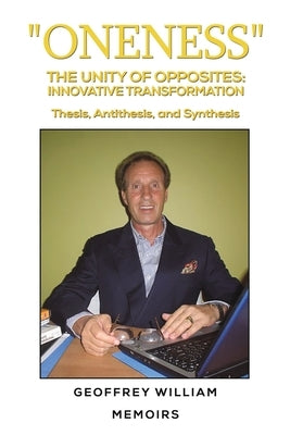 Oneness The Unity of Opposites: Innovative Transformation by William, Geoffrey