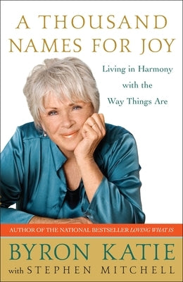 A Thousand Names for Joy: Living in Harmony with the Way Things Are by Katie, Byron