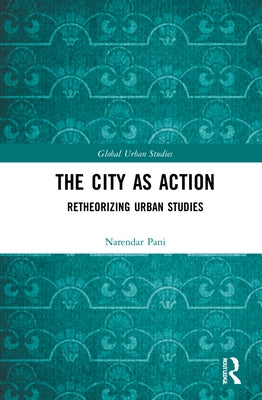 The City as Action: Retheorizing Urban Studies by Pani, Narendar