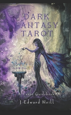 Dark Fantasy Tarot: A Tarot Deck Guidebook by Neill, J. Edward