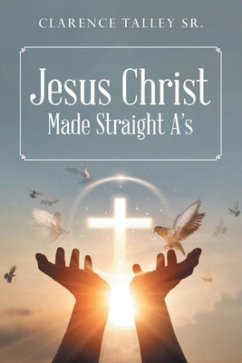 Jesus Christ Made Straight A's with study questions by Talley, Clarence