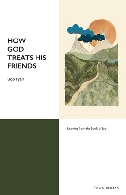 How God Treats His Friends by Fyall, Bob