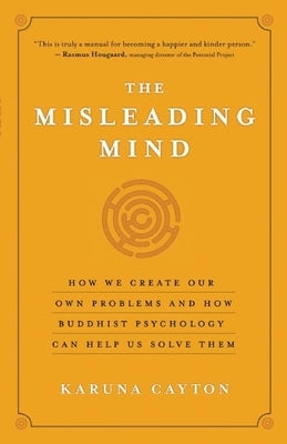 The Misleading Mind: How We Create Our Own Problems and How Buddhist Psychology Can Help Us Solve Them by Cayton, Karuna