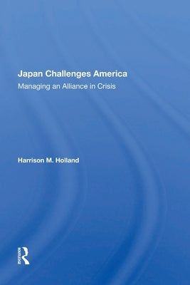 Japan Challenges America: Managing an Alliance in Crisis by Holland, Harrison M.