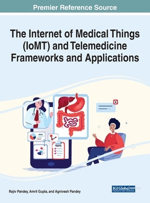 The Internet of Medical Things (IoMT) and Telemedicine Frameworks and Applications by Pandey, Rajiv