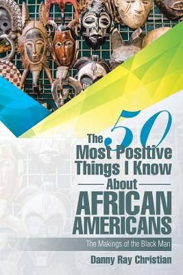 The 50 Most Positive Things I Know About African Americans: Featuring by Christian, Danny Ray