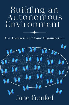 Building an Autonomous Environment: For Yourself and Your Organization by Frankel, Jane