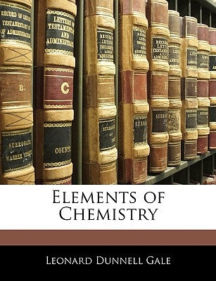 Elements of Chemistry by Gale, Leonard Dunnell