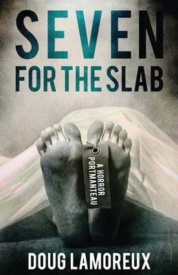 Seven for the Slab: A Horror Portmanteau by Lamoreux, Doug