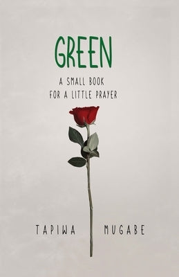 Green: A Small Book for a Little Prayer by Mugabe, Tapiwa