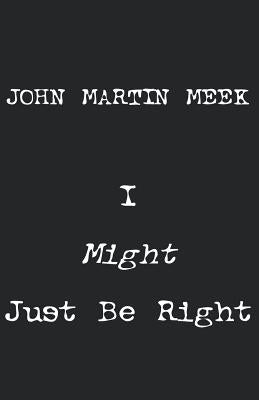 I Might Just Be Right by Meek, John Martin