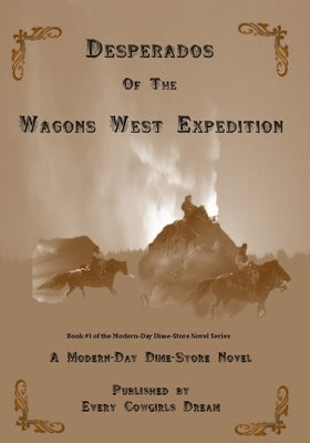 Desperados of The Wagons West Expedition: A Modern Day Dime-Store Novel Published by Every Cowgirl's Dream by Smith, Stacie