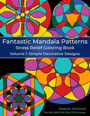Fantastic Mandala Patterns Stress Relief Coloring Book: Volume 1: Simple Decorative Designs by Diamond, Stephen