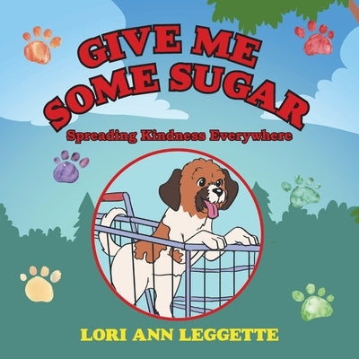 Give Me Some Sugar: Spreading Kindness Everywhere by Leggette, Lori Ann
