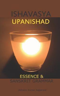 Ishavasya Upanishad: Essence and Sanskrit Grammar by Aggarwal, Ashwini Kumar
