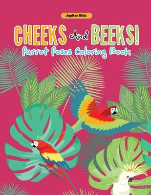 Cheeks And Beeks! Parrot Poses Coloring Book by Jupiter Kids
