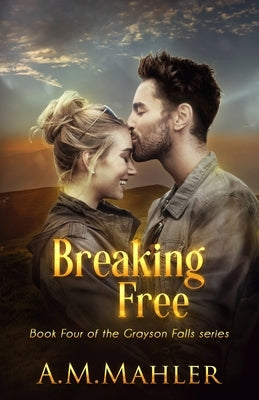 Breaking Free: Book 4 of the Grayson Falls Series by Mahler, A. M.