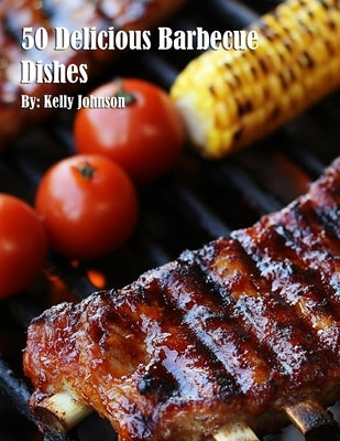 50 Delicious Barbecue Dishes by Johnson, Kelly
