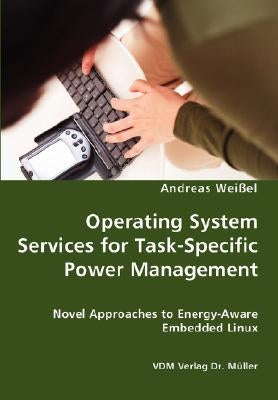 Operating System Services for Task-Specific Power Management - Novel Approaches to Energy - Aware Embedded Linux by Weißel, Andreas