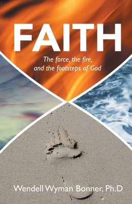 Faith: The Force, the Fire, and the Footsteps of God by Bonner Ph. D., Wendell Wyman
