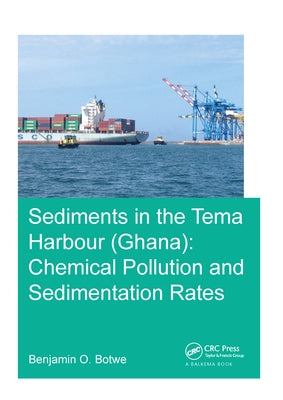 Sediments in the Tema Harbour (Ghana): Chemical Pollution and Sedimentation Rates by Botwe, Benjamin