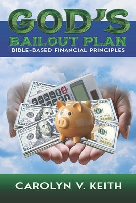 God's Bailout Plan: Bible-Based Financial Principles by Keith, Carolyn V.