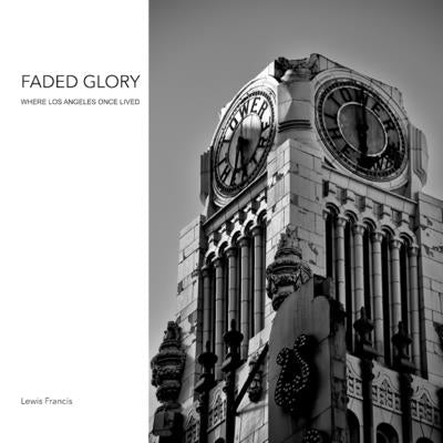 Faded Glory: Where Los Angeles Once Lived by Francis, Lewis