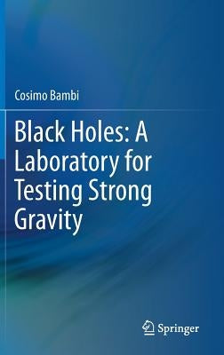Black Holes: A Laboratory for Testing Strong Gravity by Bambi, Cosimo
