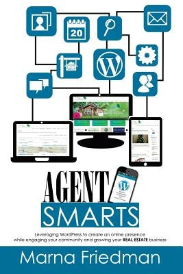 Agent Smarts: Real Estate Websites Made With WordPress by Friedman, Marna