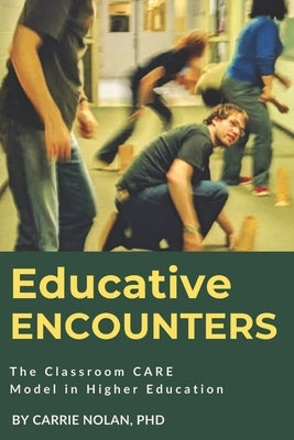 Educative Encounters: The Classroom CARE Model in Higher Education by Nolan, Carrie