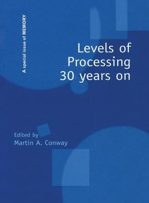 Levels of Processing 30 Years on: A Special Issue of Memory by Conway, Martin A.