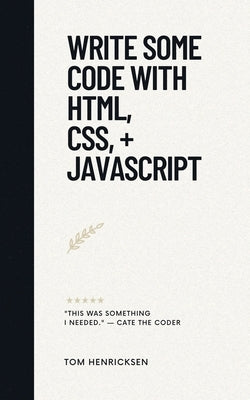 Write Some Code with HTML, CSS, + JavaScript by Henricksen, Tom