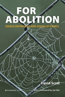 For Abolition: Essays on Prisons and Socialist Ethics by Scott, David