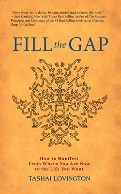 Fill The Gap: How To Manifest From Where You Are Now To The Life You Want by Lovington, Tashai