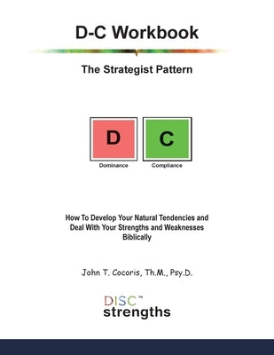 D-C Workbook: The Strategist Pattern: How To Develop Your Natural Tendencies and Deal With Your Strengths and Weaknesses Biblically by Cocoris, John T.
