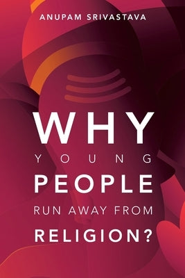 Why Young People Run Away from Religion? by Srivastava, Anupam