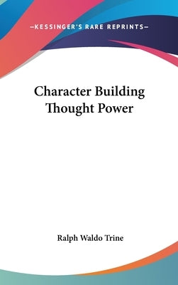 Character Building Thought Power by Trine, Ralph Waldo