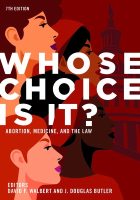 Whose Choice Is It?: Abortion, Medicine, and the Law by Walbert, David F.