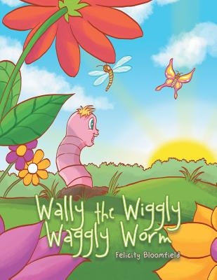 Wally the Wiggly Waggly Worm by Bloomfield, Felicity