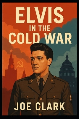 Elvis In The Cold War by Clark, Joe