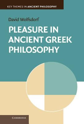 Pleasure in Ancient Greek Philosophy by Wolfsdorf, David