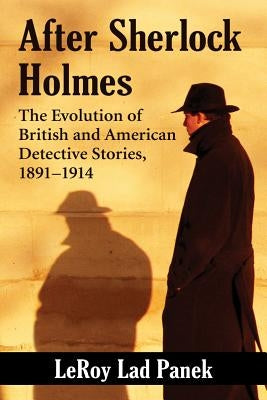 After Sherlock Holmes: The Evolution of British and American Detective Stories, 1891-1914 by Panek, Leroy Lad