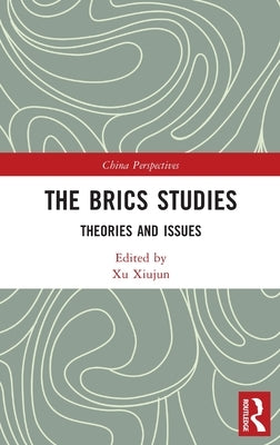 The Brics Studies: Theories and Issues by Xiujun, Xu