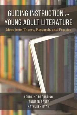 Guiding Instruction in Young Adult Literature: Ideas from Theory, Research, and Practice by Dagostino, Lorraine
