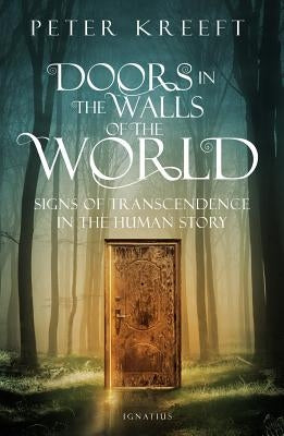 Doors in the Walls of the World: Signs of Transcendence in the Human Story by Kreeft, Peter
