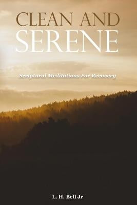 Clean and Serene: Scriptural Meditations for Recovery by Bell Jr, Lloyd H.