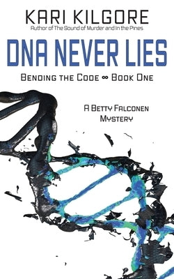DNA Never Lies: Bending the Code - Book One by Kilgore, Kari