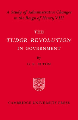Tudor Revolution in Government by Elton, Ben