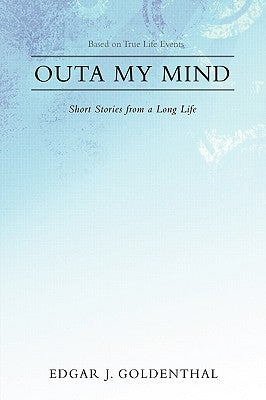 Outa My Mind: Short Stories from a Long Life by Goldenthal, Edgar