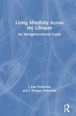 Living Mindfully Across the Lifespan: An Intergenerational Guide by Penberthy, J. Kim